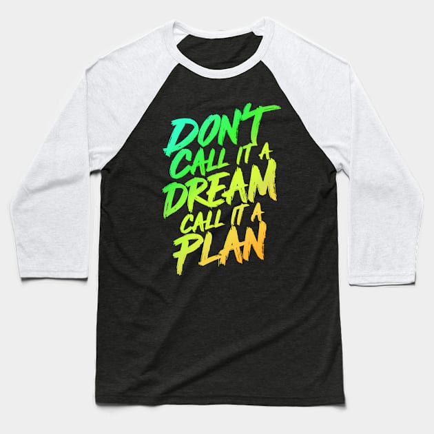 Don't call it a Dream, call it a Plan Baseball T-Shirt by Neon Galaxia